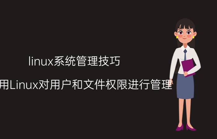 linux系统管理技巧 如何用Linux对用户和文件权限进行管理？